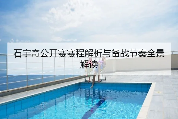 石宇奇公开赛赛程解析与备战节奏全景解读