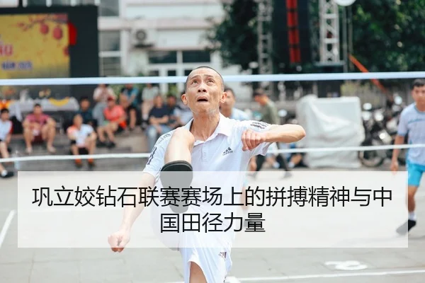 巩立姣钻石联赛赛场上的拼搏精神与中国田径力量